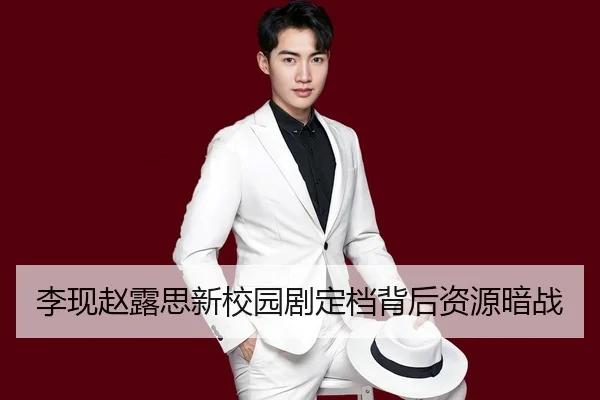 李现赵露思新校园剧定档背后资源暗战